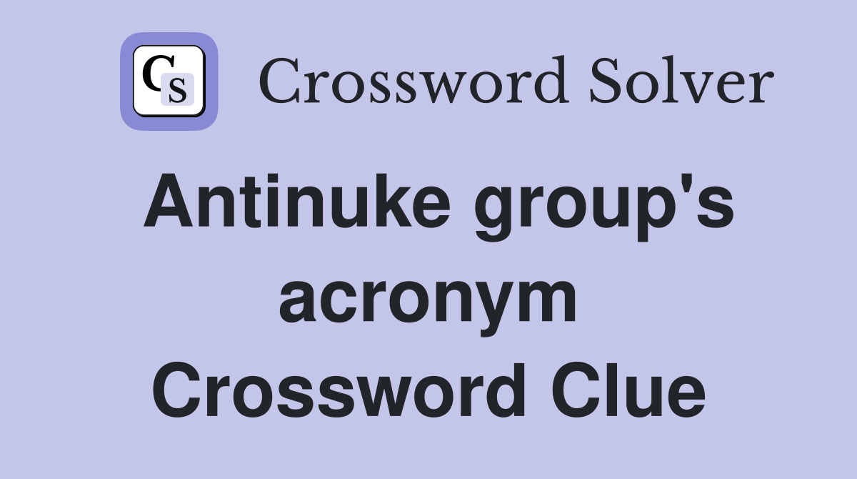 Antinuke group's acronym Crossword Clue