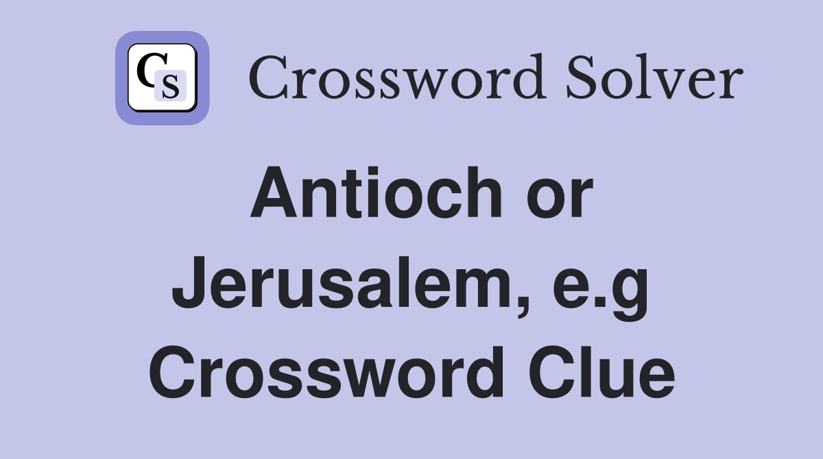 Antioch or Jerusalem, e.g Crossword Clue