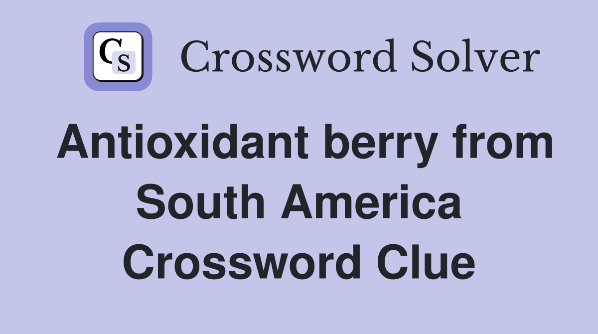 Antioxidant berry from South America Crossword Clue