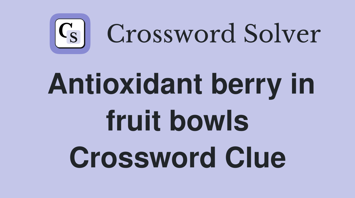 Antioxidant berry in fruit bowls Crossword Clue