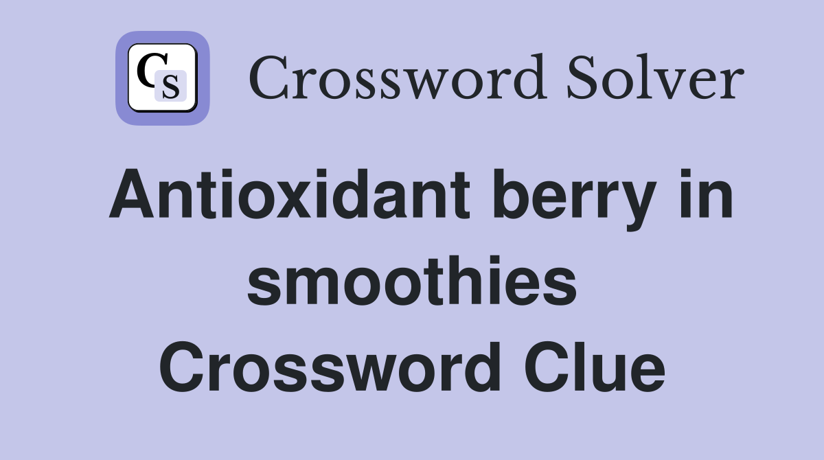 Antioxidant berry in smoothies Crossword Clue