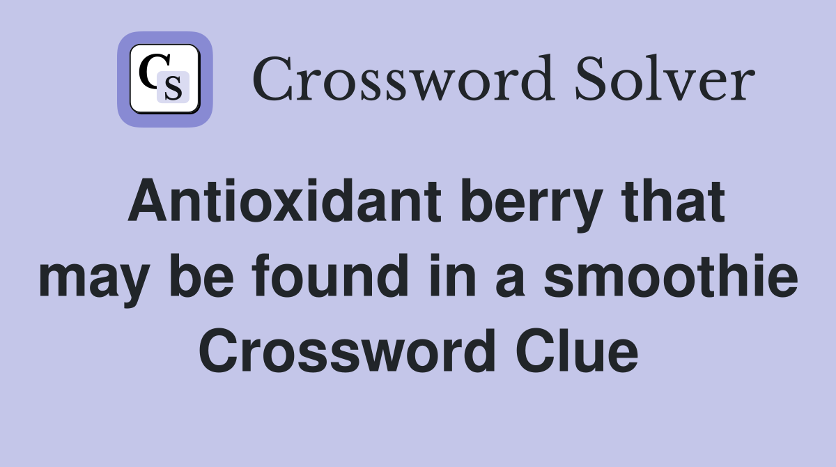 Antioxidant berry that may be found in a smoothie Crossword Clue