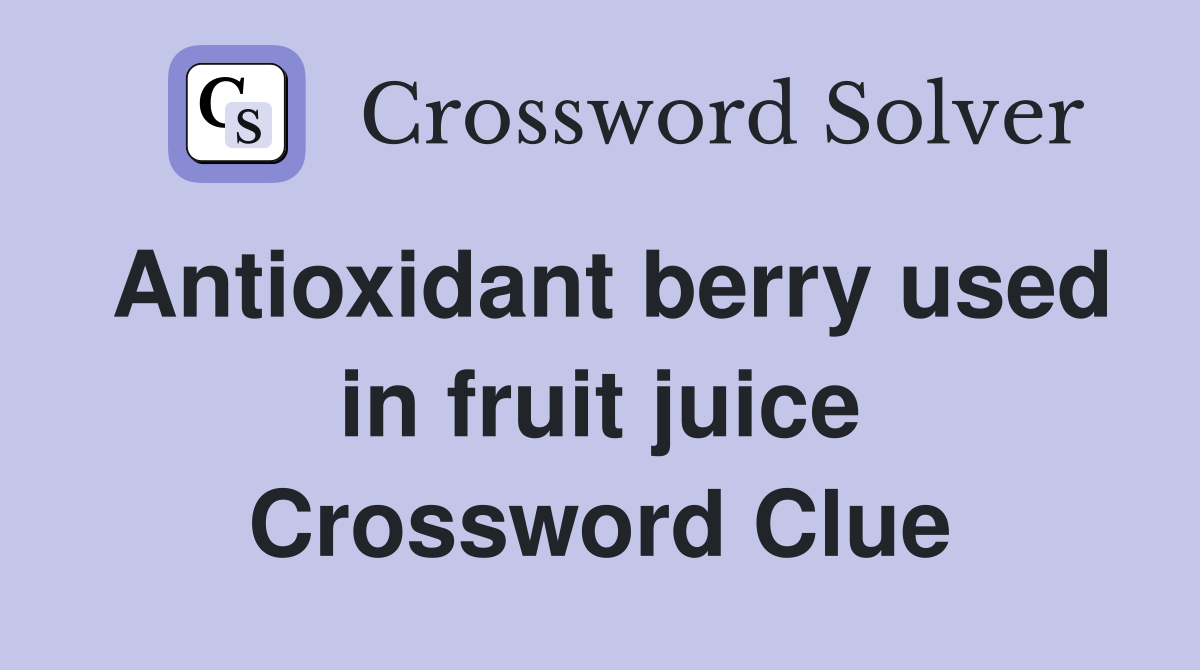 Antioxidant berry used in fruit juice Crossword Clue