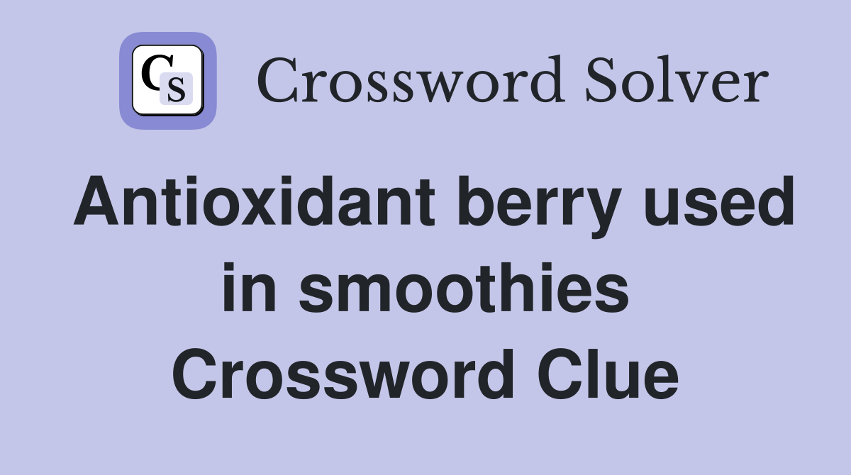 Antioxidant berry used in smoothies Crossword Clue