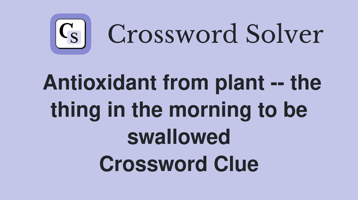 Antioxidant from plant -- the thing in the morning to be swallowed Crossword Clue
