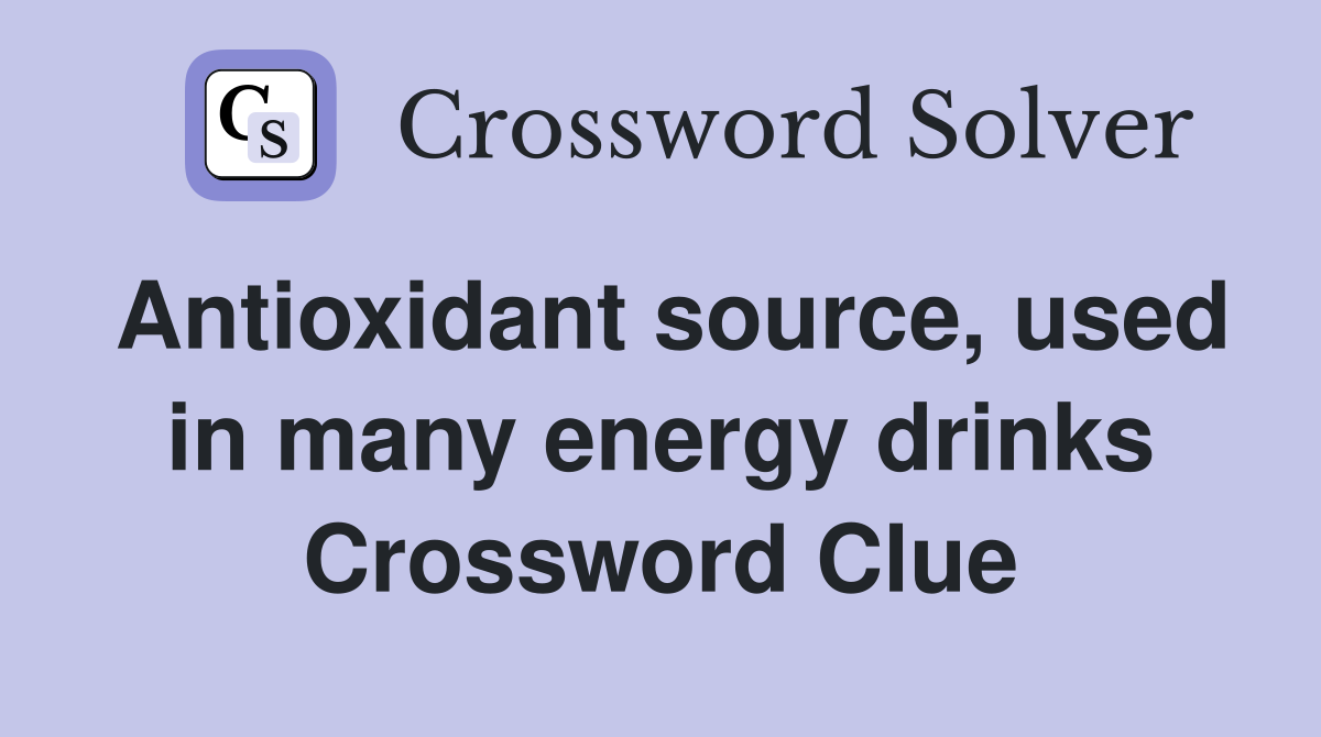Antioxidant source, used in many energy drinks Crossword Clue