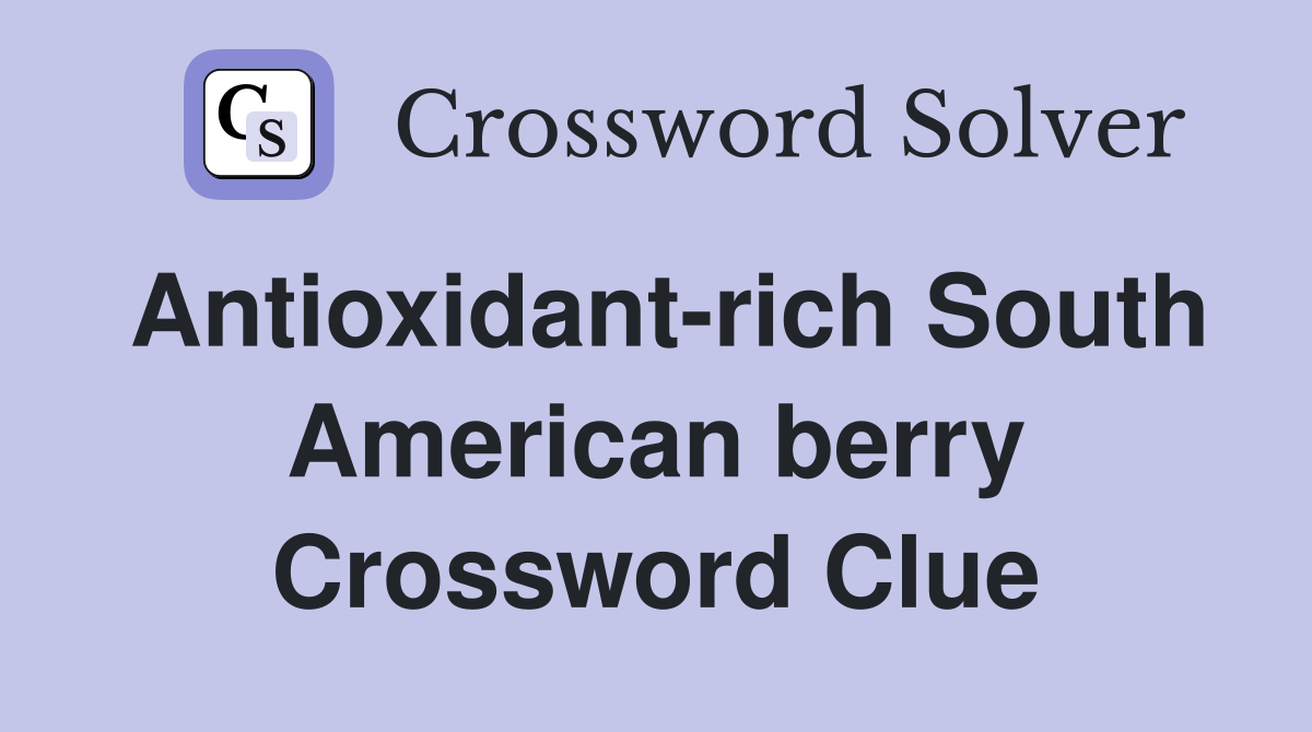Antioxidant-rich South American berry Crossword Clue