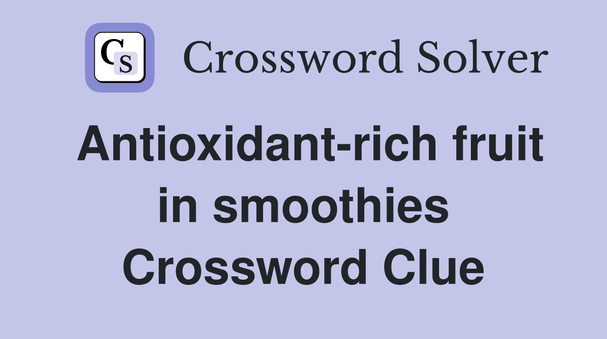 Antioxidant-rich fruit in smoothies Crossword Clue