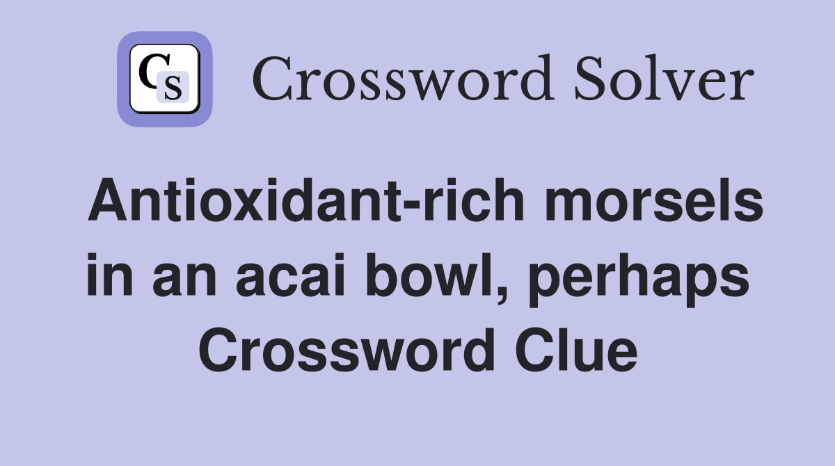 Antioxidant-rich morsels in an acai bowl, perhaps Crossword Clue