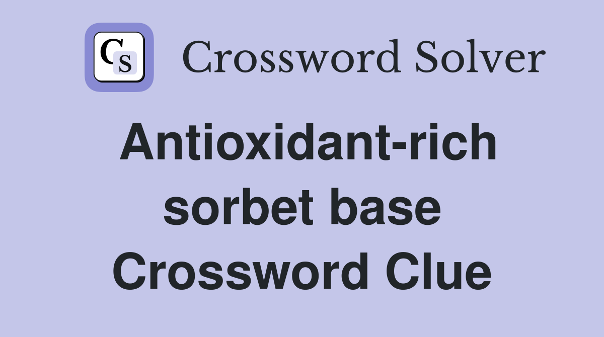 Antioxidant rich sorbet base Crossword Clue Answers Crossword Solver