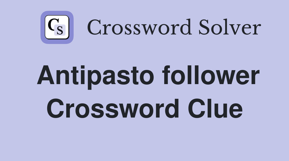 Antipasto follower Crossword Clue