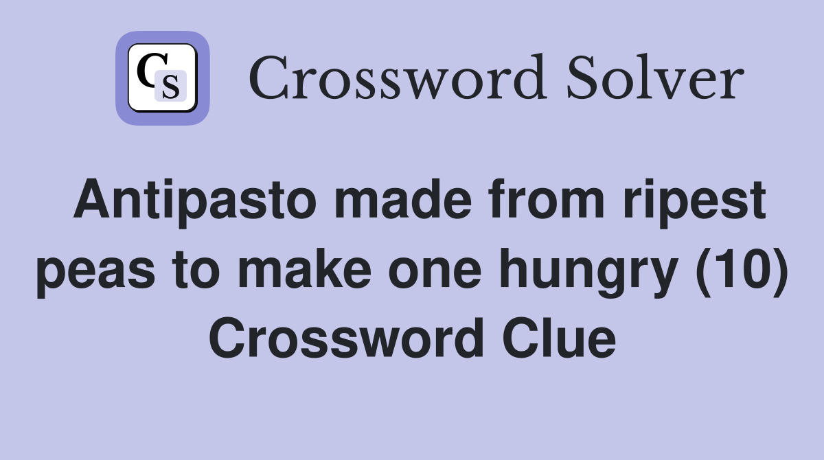 Antipasto made from ripest peas to make one hungry (10) Crossword Clue