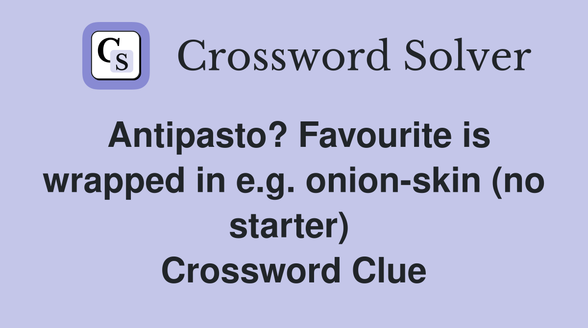 Antipasto? Favourite is wrapped in e.g. onion-skin (no starter)  Crossword Clue