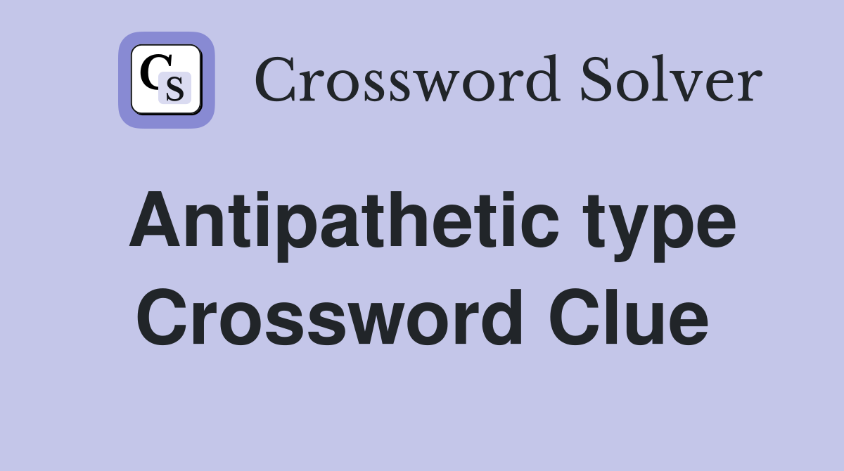 Antipathetic type Crossword Clue