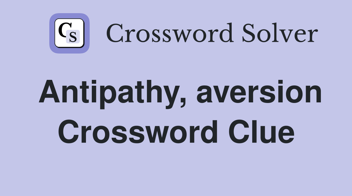 Antipathy, aversion Crossword Clue