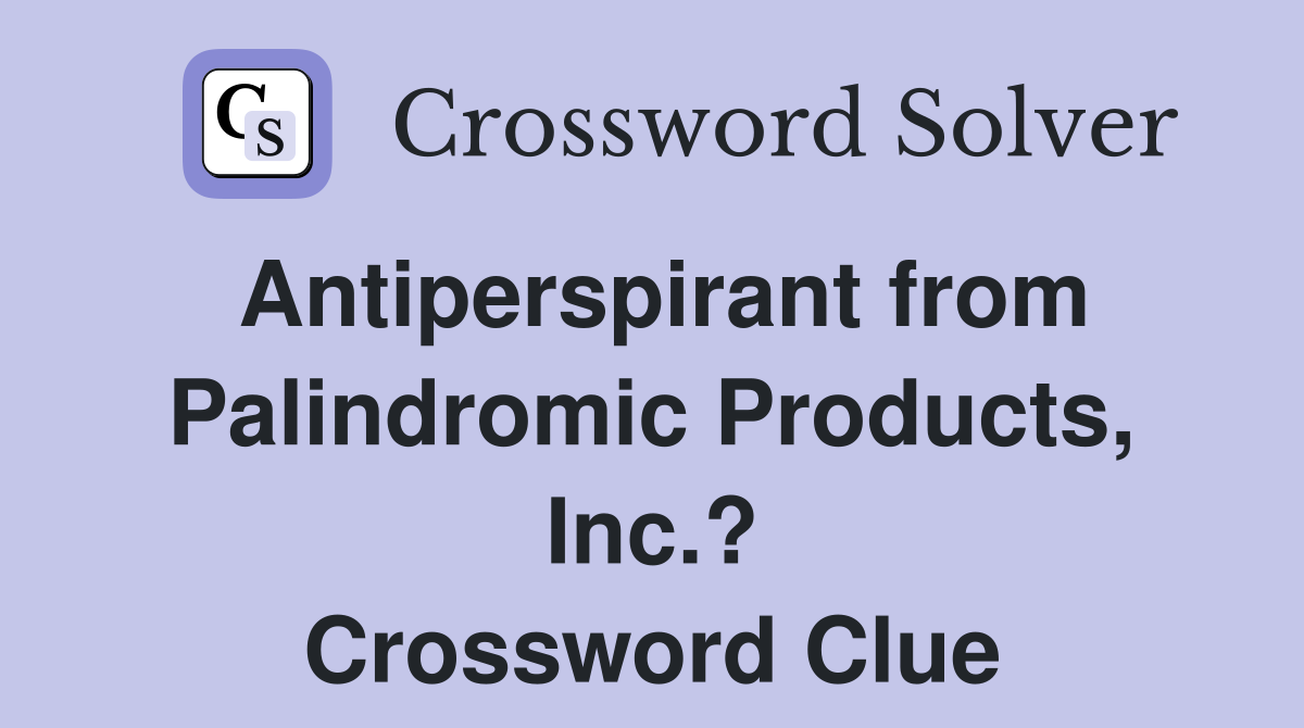 Antiperspirant from Palindromic Products, Inc.? Crossword Clue