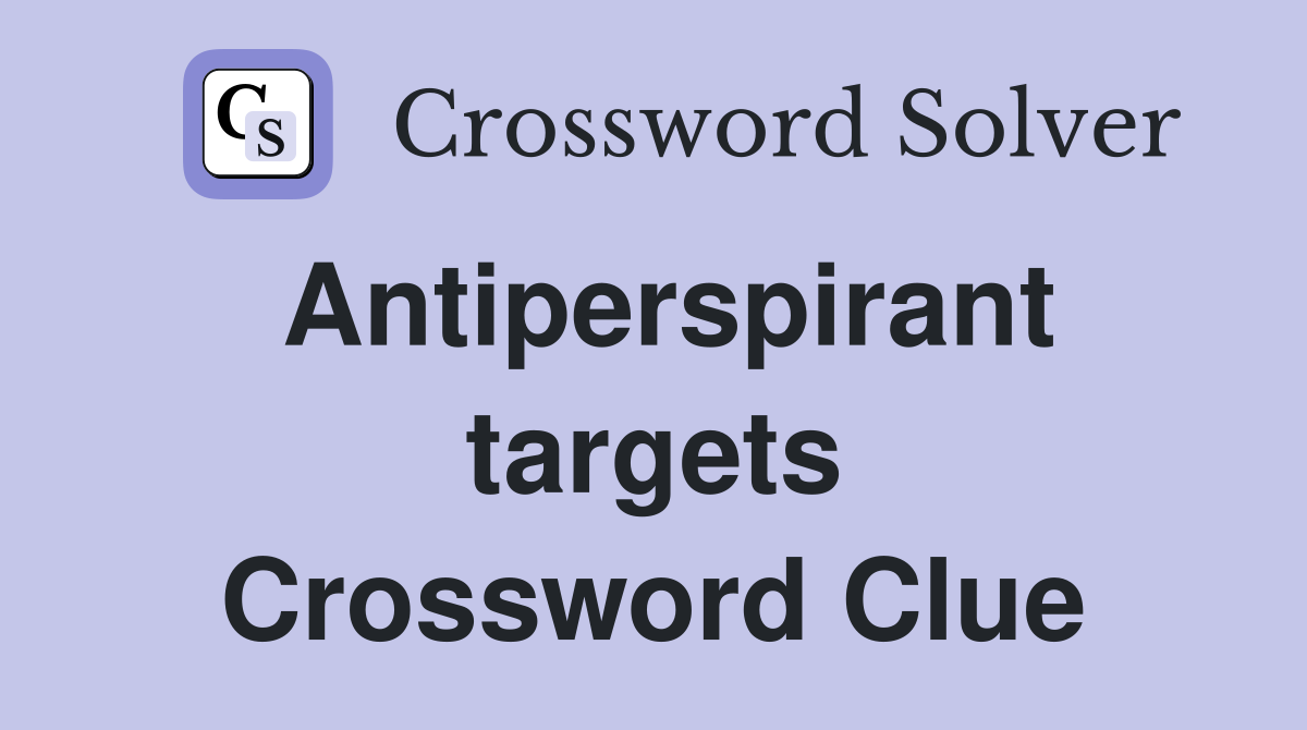 Antiperspirant targets Crossword Clue