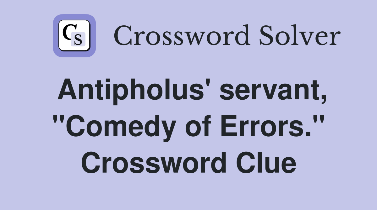 Antipholus' servant, "Comedy of Errors." Crossword Clue