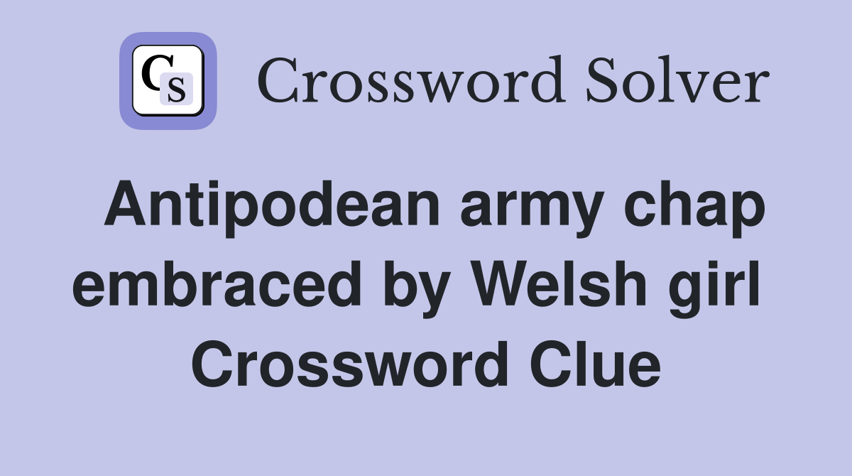 Antipodean army chap embraced by Welsh girl  Crossword Clue