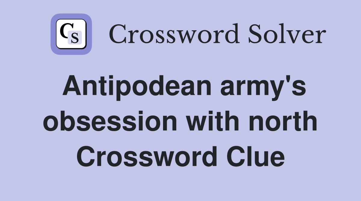 Antipodean army's obsession with north Crossword Clue