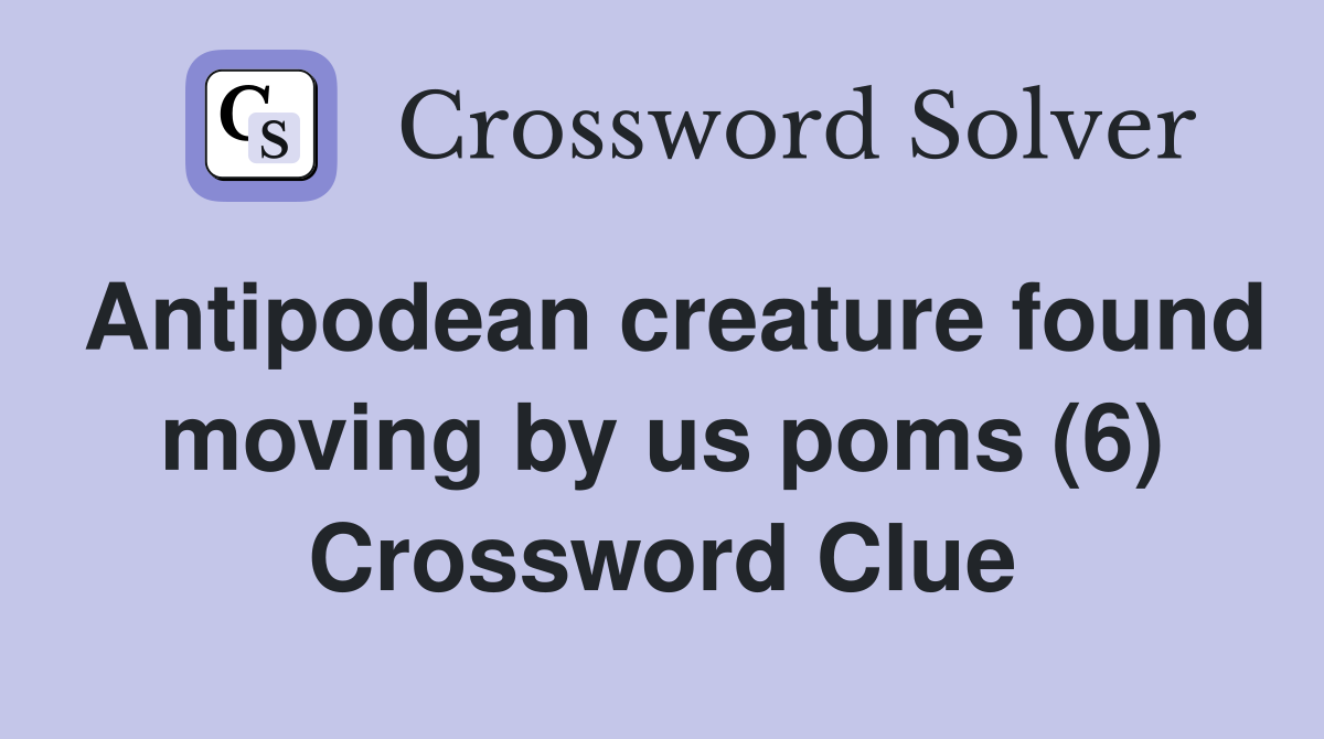 Antipodean creature found moving by us poms (6) Crossword Clue