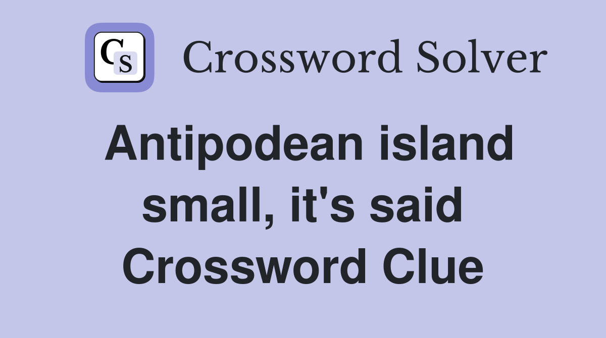 Antipodean island small, it's said Crossword Clue
