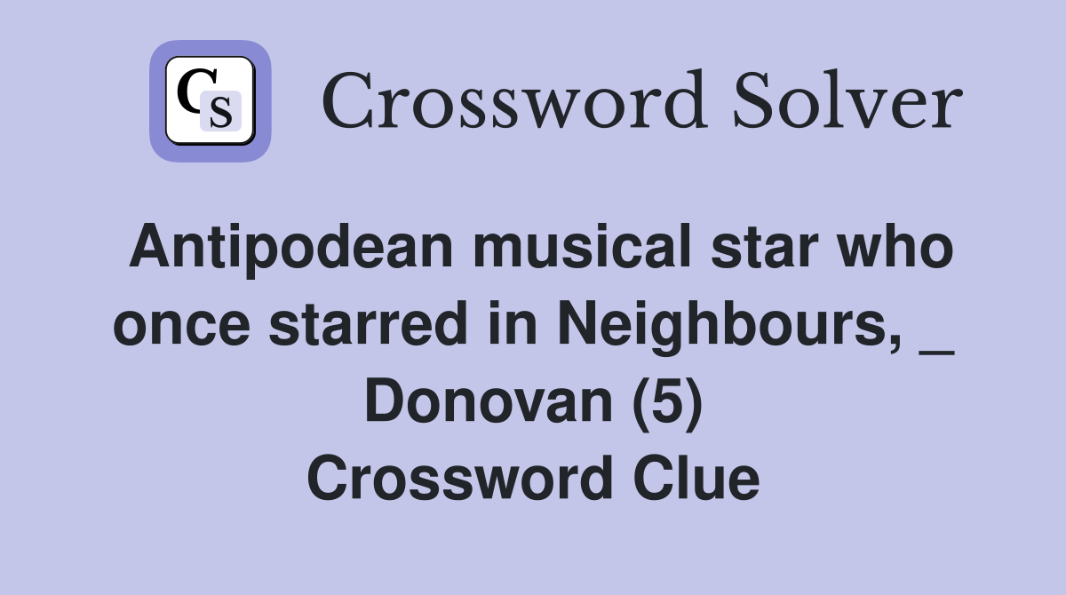 Antipodean musical star who once starred in Neighbours, _ Donovan (5) Crossword Clue