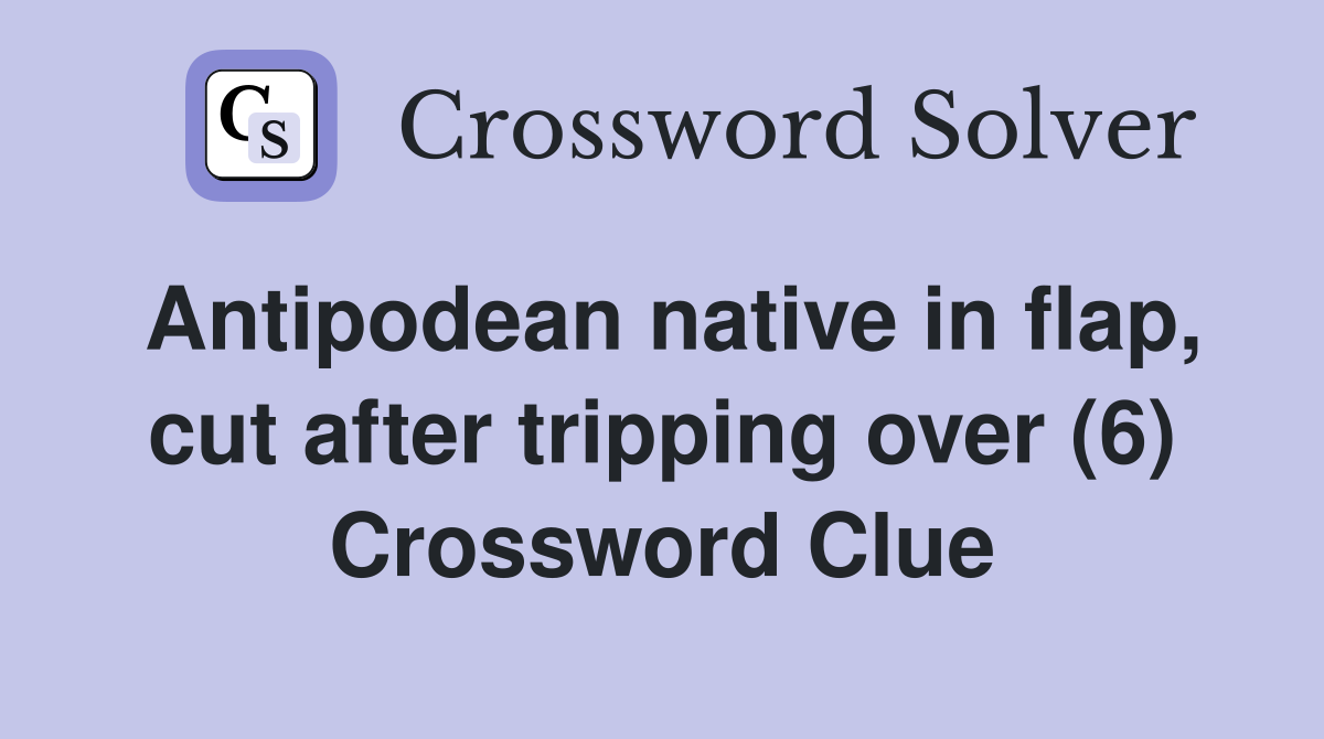 Antipodean native in flap, cut after tripping over (6) Crossword Clue
