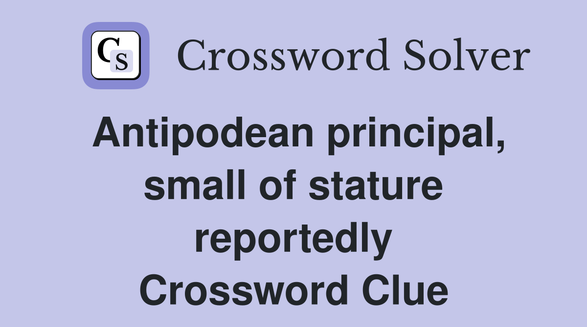 Antipodean principal, small of stature reportedly Crossword Clue
