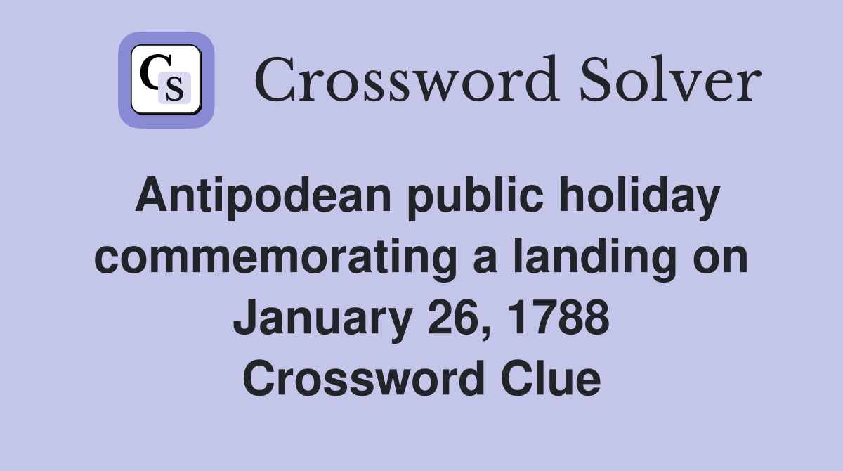 Antipodean public holiday commemorating a landing on January 26, 1788 Crossword Clue