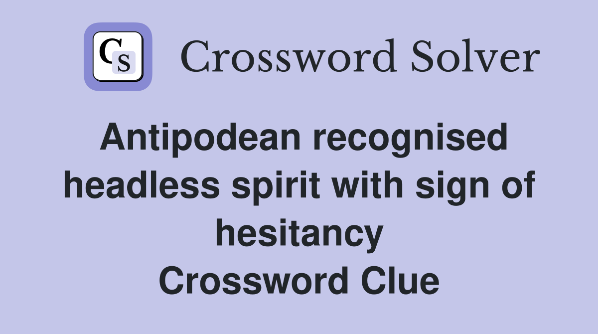 Antipodean recognised headless spirit with sign of hesitancy Crossword Clue