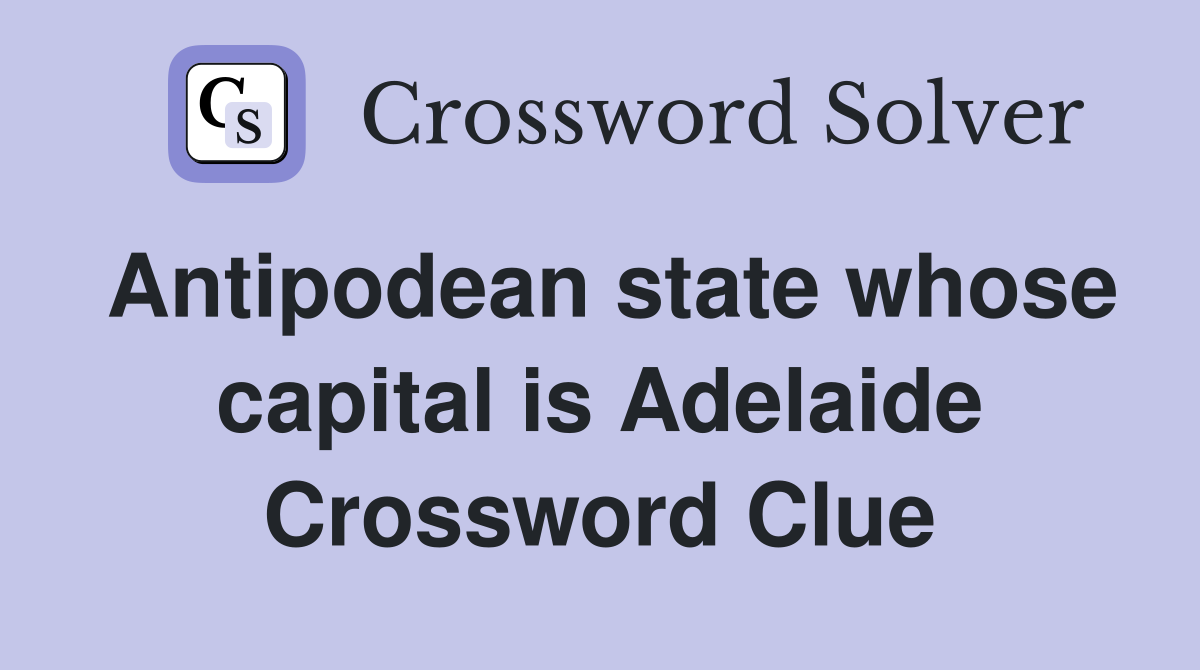 Antipodean state whose capital is Adelaide Crossword Clue