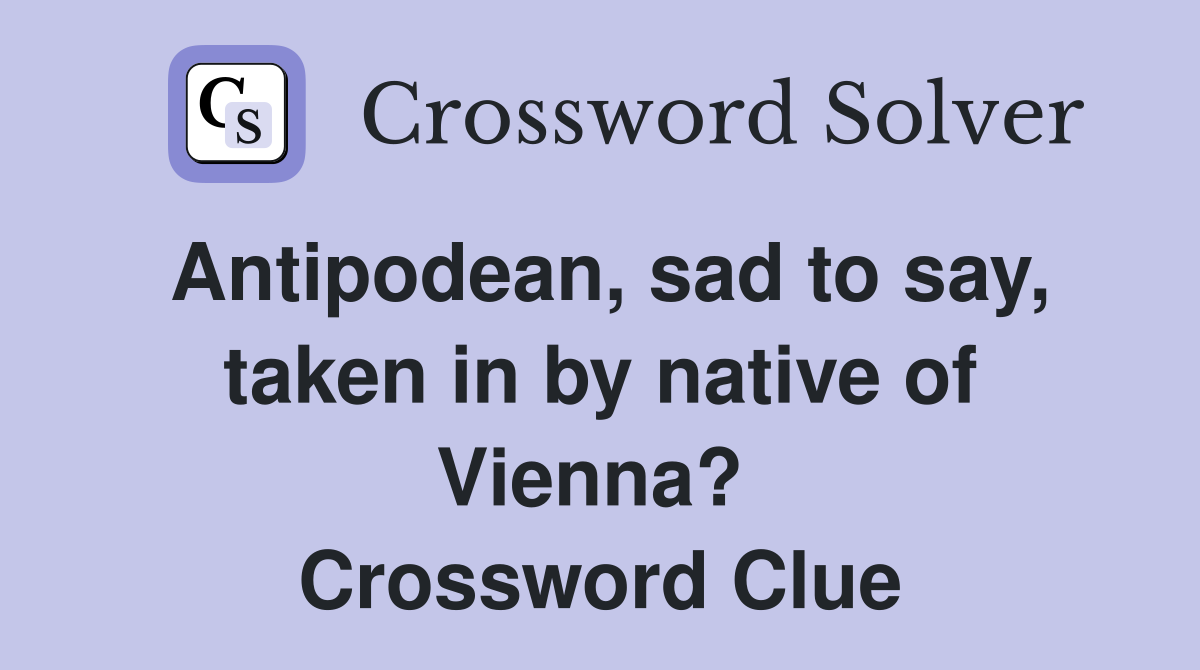 Antipodean, sad to say, taken in by native of Vienna?  Crossword Clue