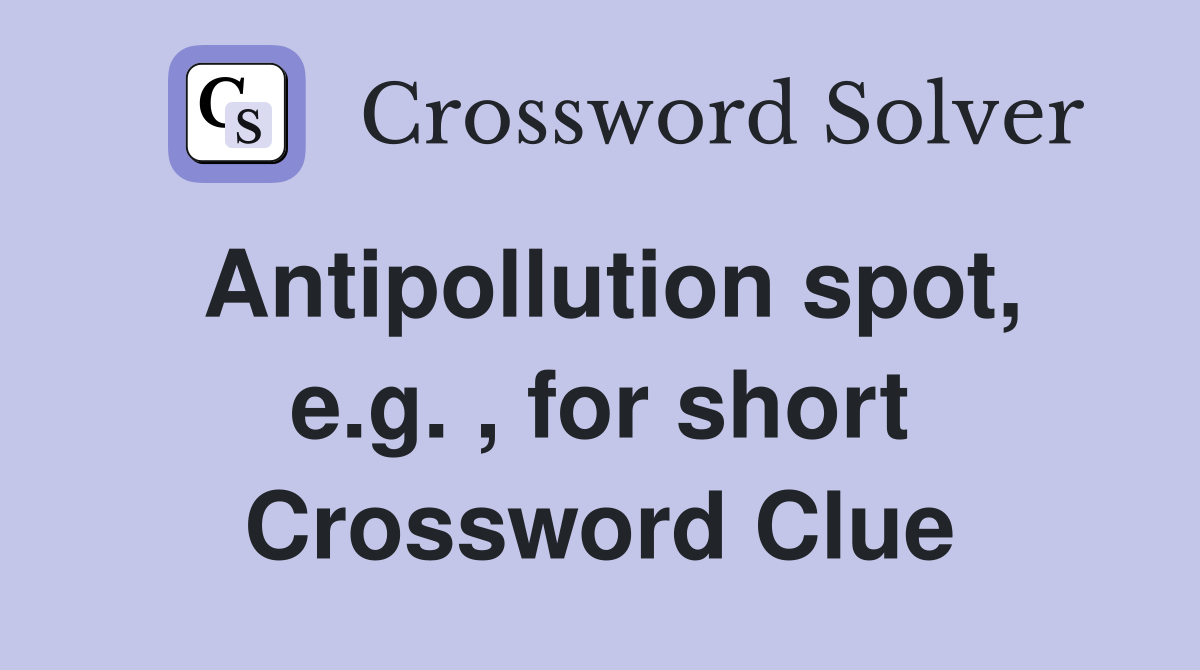 Antipollution spot, e.g. , for short Crossword Clue