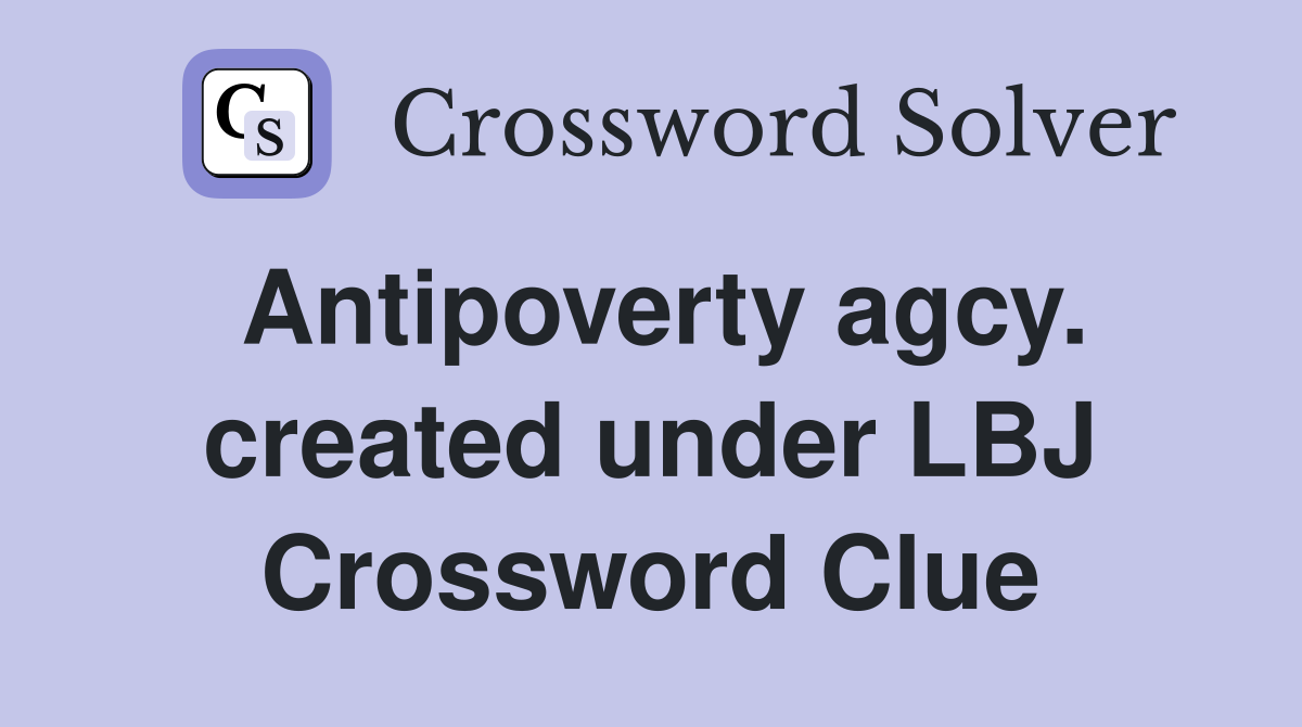 Antipoverty agcy. created under LBJ Crossword Clue