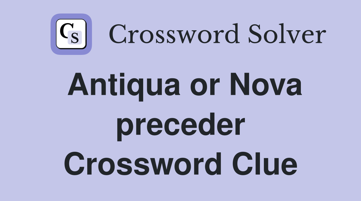 Antiqua or Nova preceder Crossword Clue