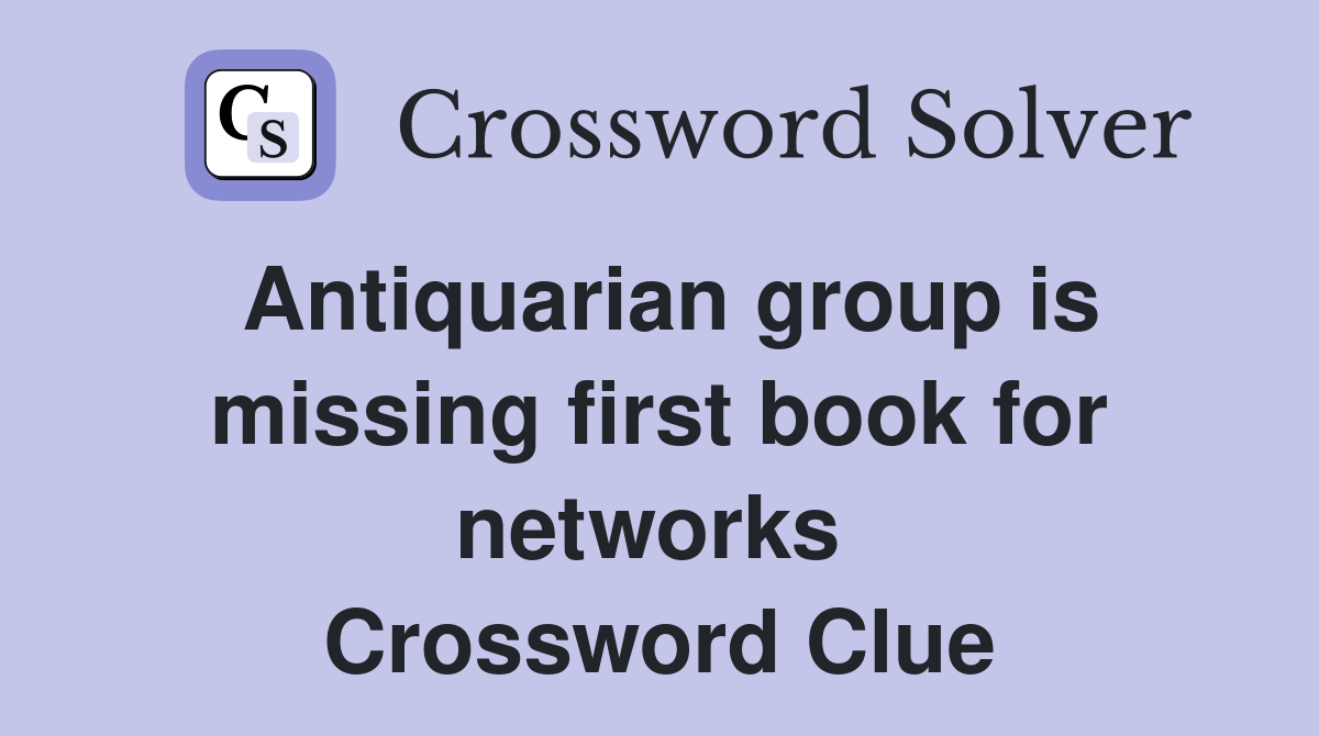 Antiquarian group is missing first book for networks  Crossword Clue