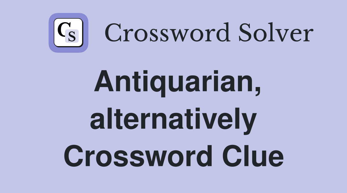 Antiquarian, alternatively Crossword Clue