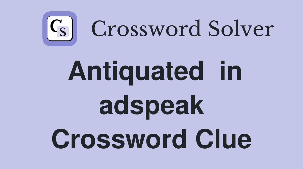 Antiquated  in adspeak Crossword Clue