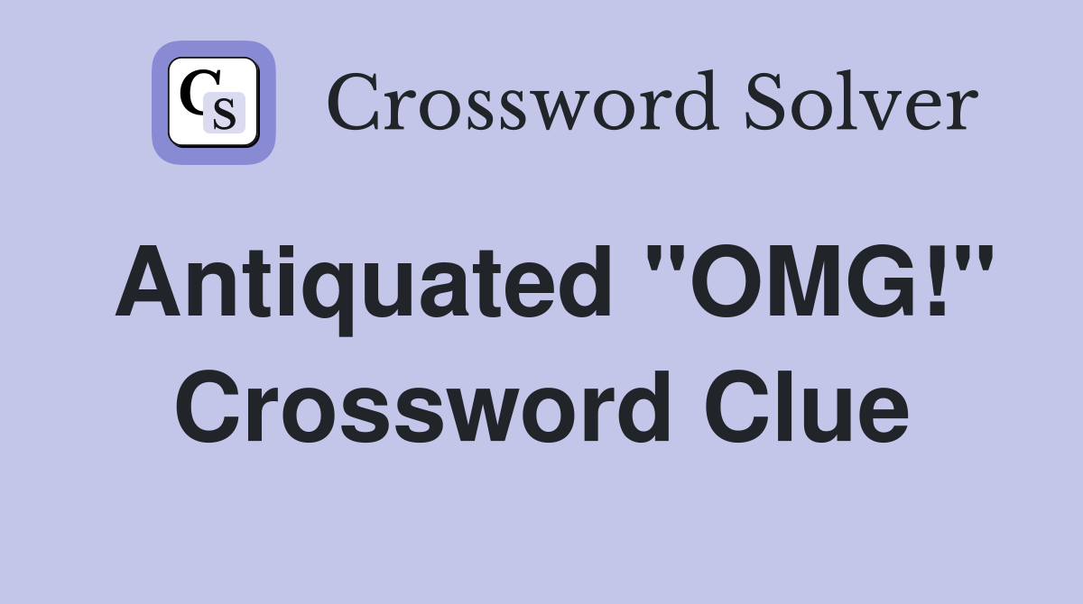 Antiquated "OMG!" Crossword Clue
