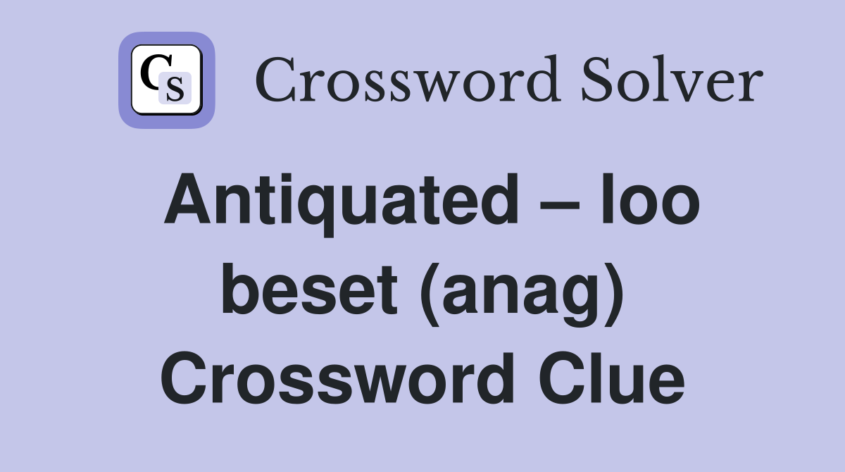 Antiquated – loo beset (anag) Crossword Clue