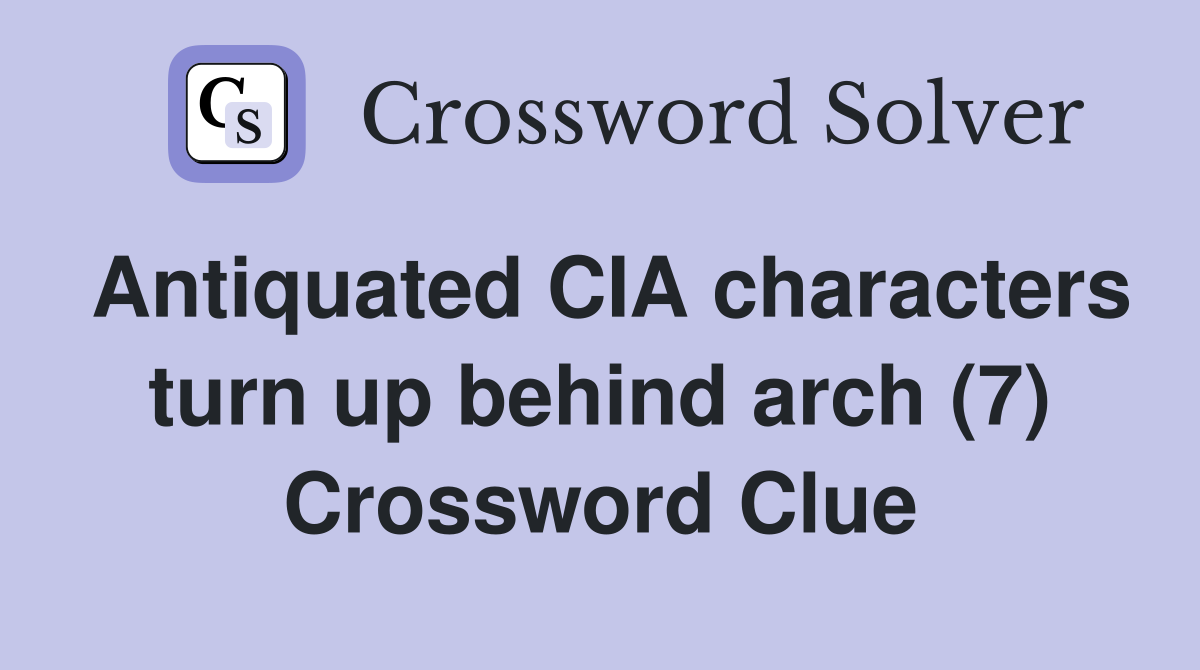 Antiquated CIA characters turn up behind arch (7) Crossword Clue