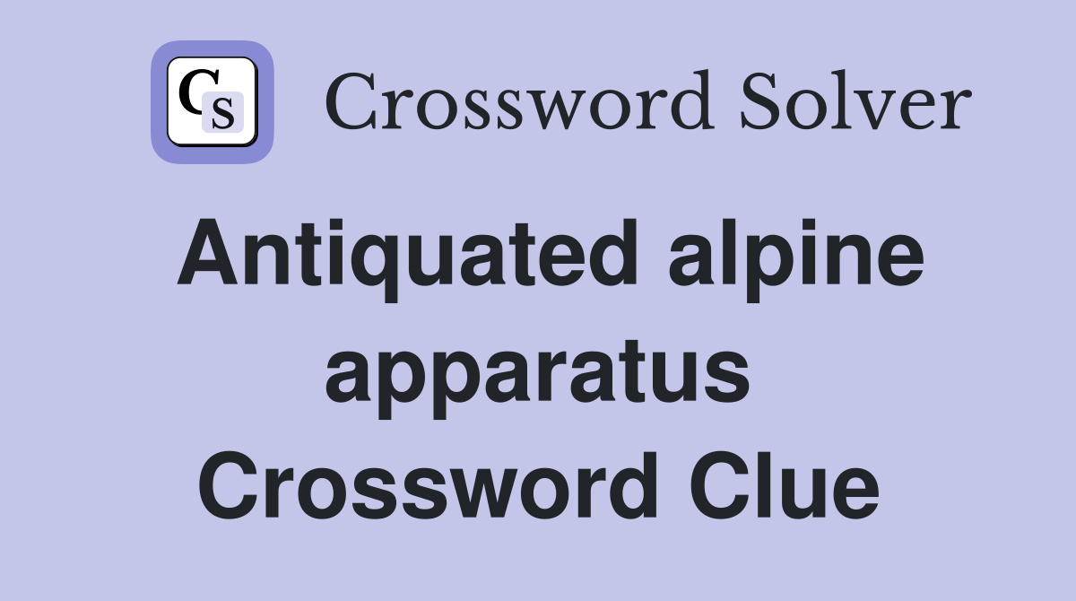 Antiquated alpine apparatus Crossword Clue