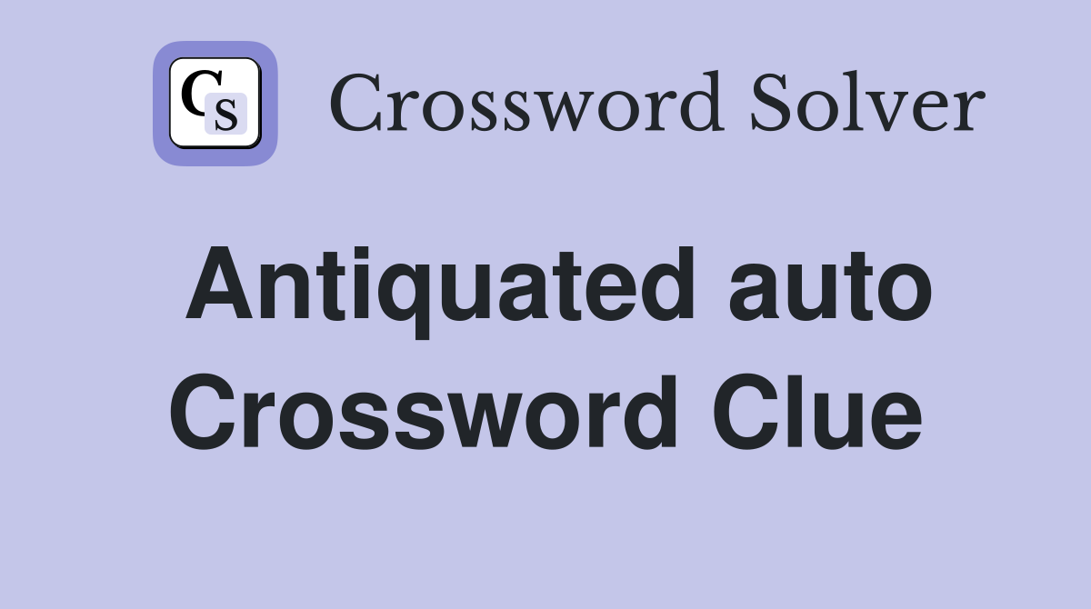 Antiquated auto Crossword Clue