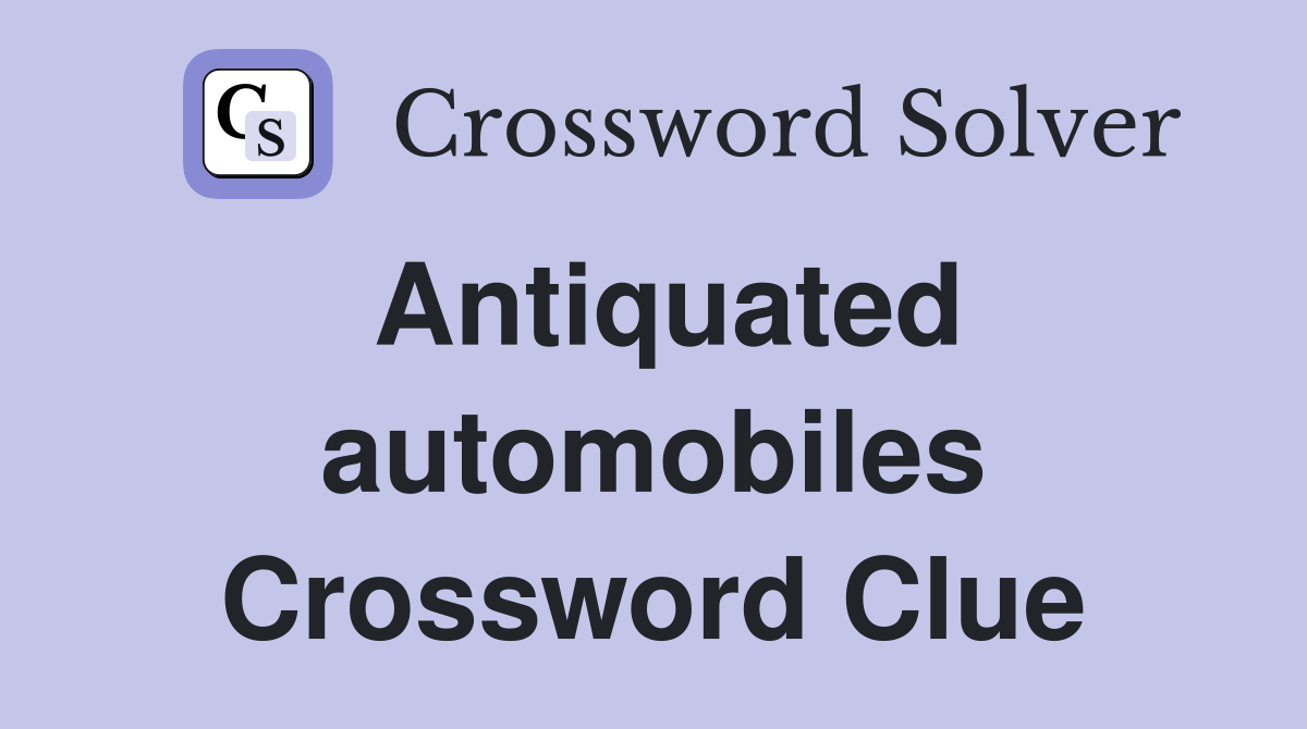 Antiquated automobiles Crossword Clue