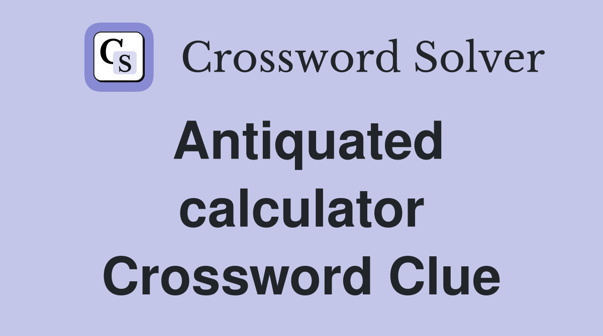 Antiquated calculator Crossword Clue
