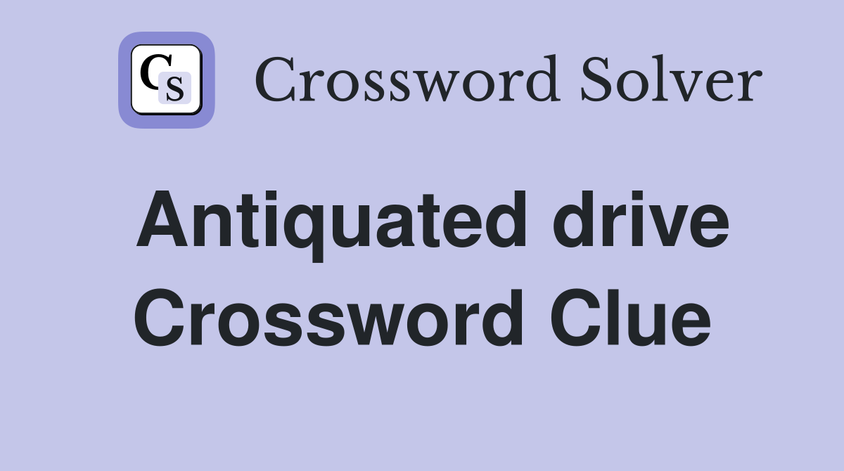 Antiquated drive Crossword Clue