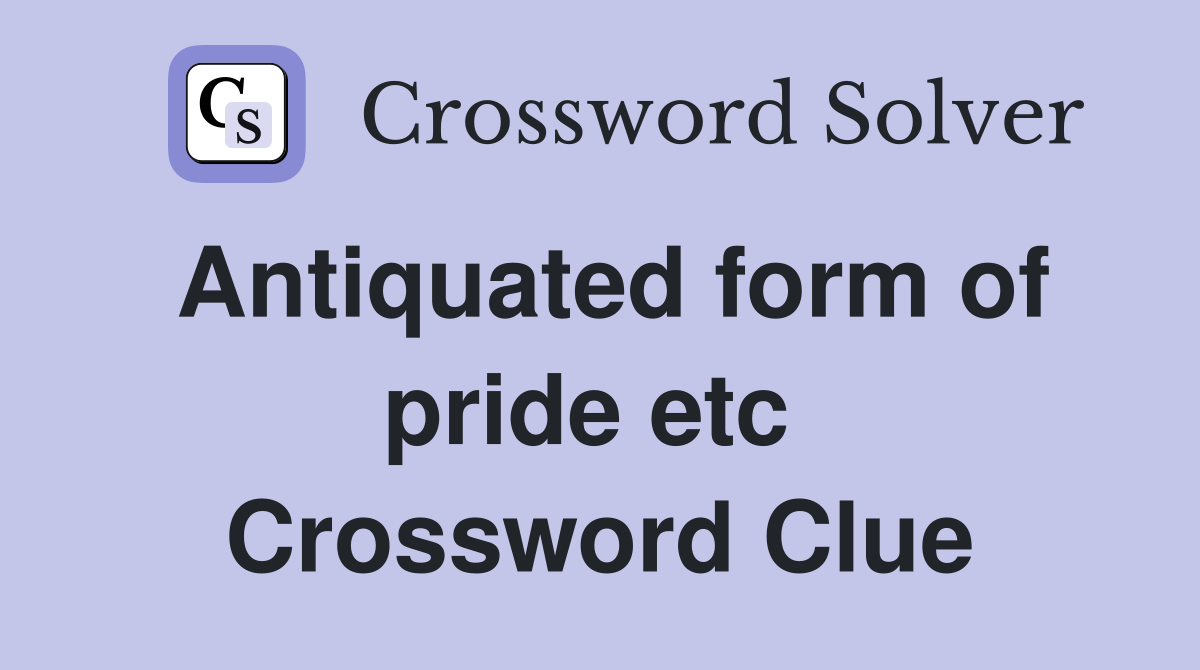 Antiquated form of pride etc  Crossword Clue