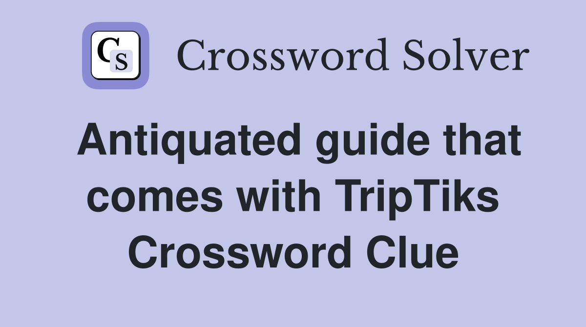 Antiquated guide that comes with TripTiks Crossword Clue