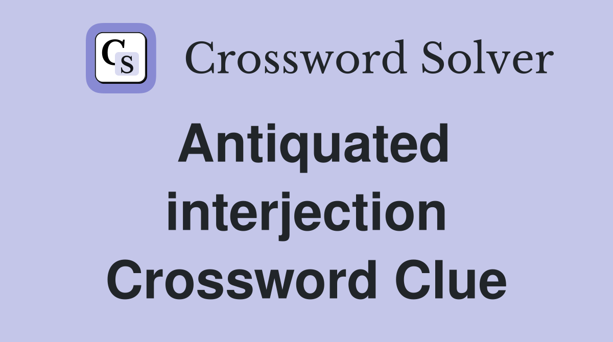 Antiquated interjection Crossword Clue